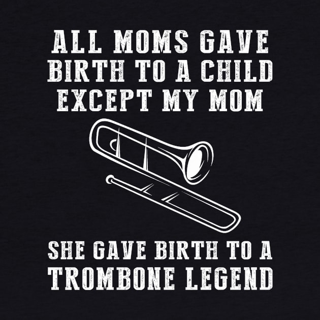 Funny T-Shirt: Celebrate Your Mom's Trombone Skills - She Birthed a Trombone Legend! by MKGift